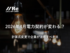 2026年4月、電力契約が変わる？計算式変更で企業が注意すべき点