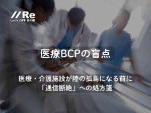 医療BCPの盲点｜医療・介護施設が陸の孤島になる前に。通信断絶への処方箋。